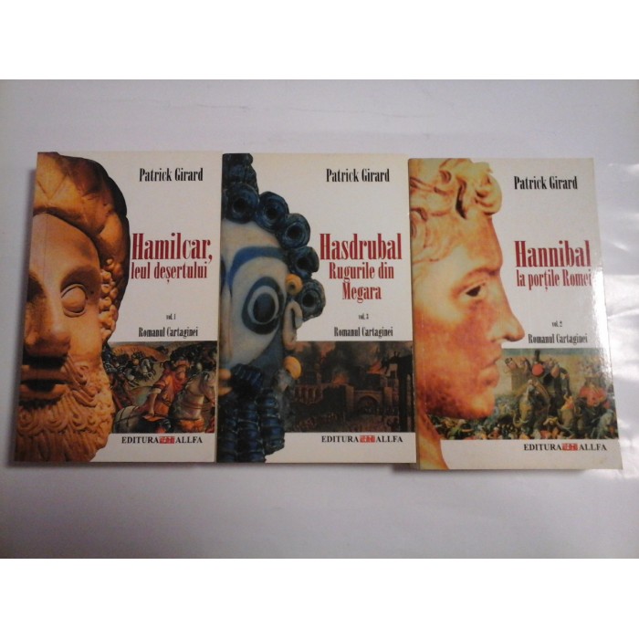 HAMILCAR, LEUL DESERTULUI ; HANNIBAL LA PORTILE ROMEI ; HASDRUBAL RUGURILE DIN MAGARA ( 3 VOL ) - PATRICK GIRARD (Romanul Cartaginei)